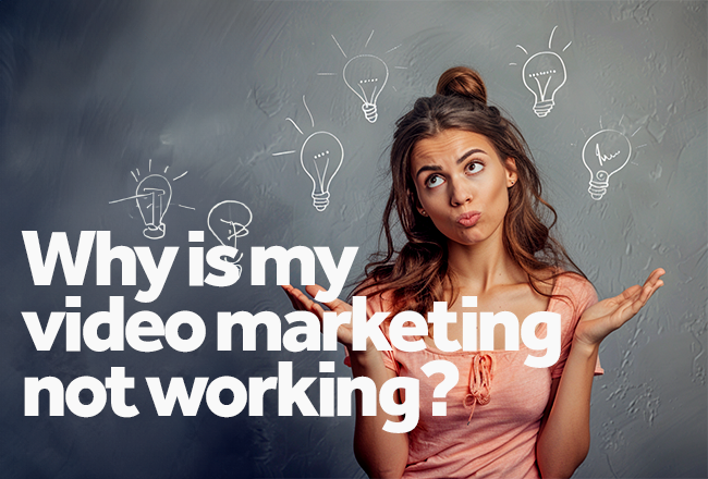 Why is my video marketing not working?